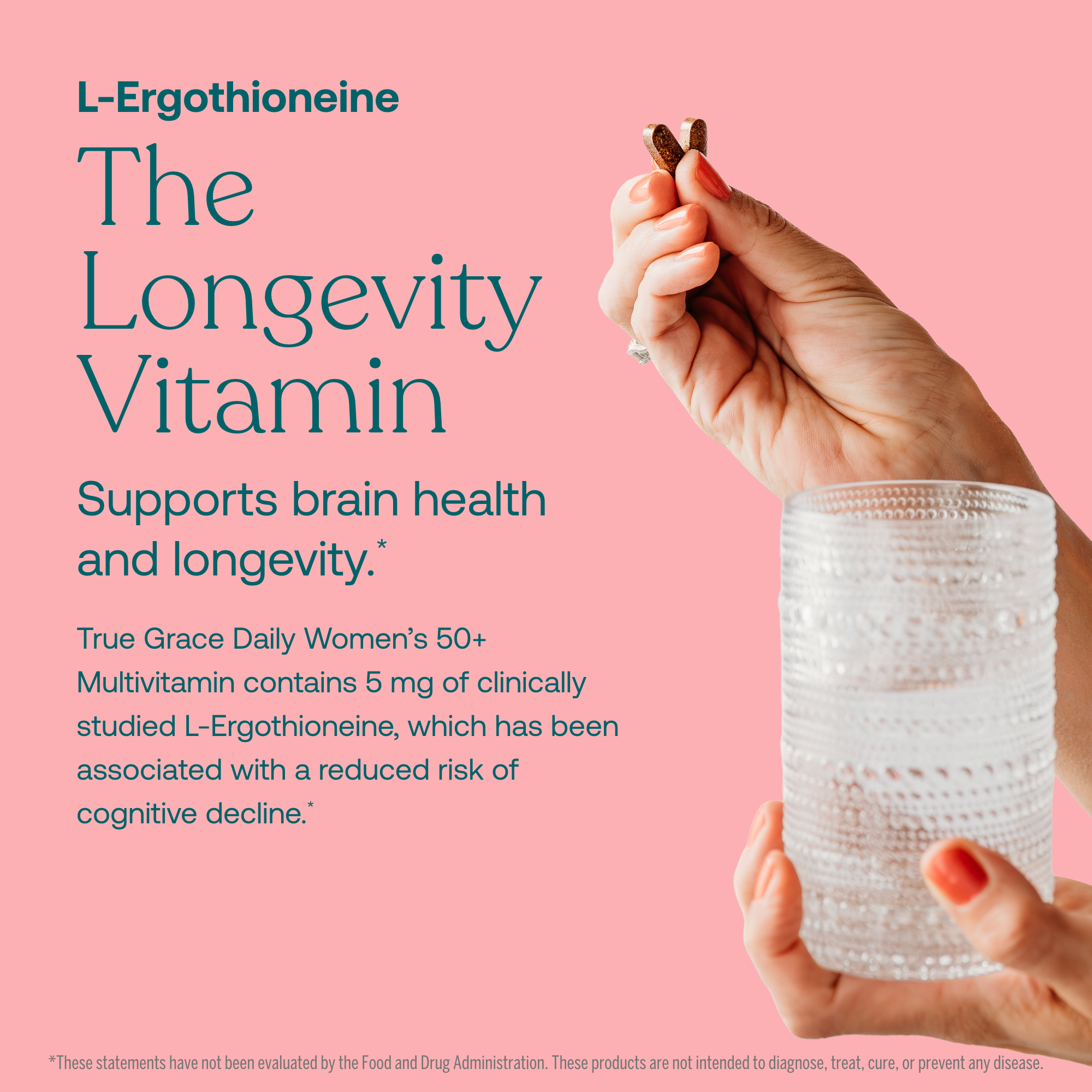 Hand holding a glass of water with text about L-Ergothioneine The Longevity Vitamin and the benefits of True Grace Daily Women's 50+ Multivitamin on a pink background