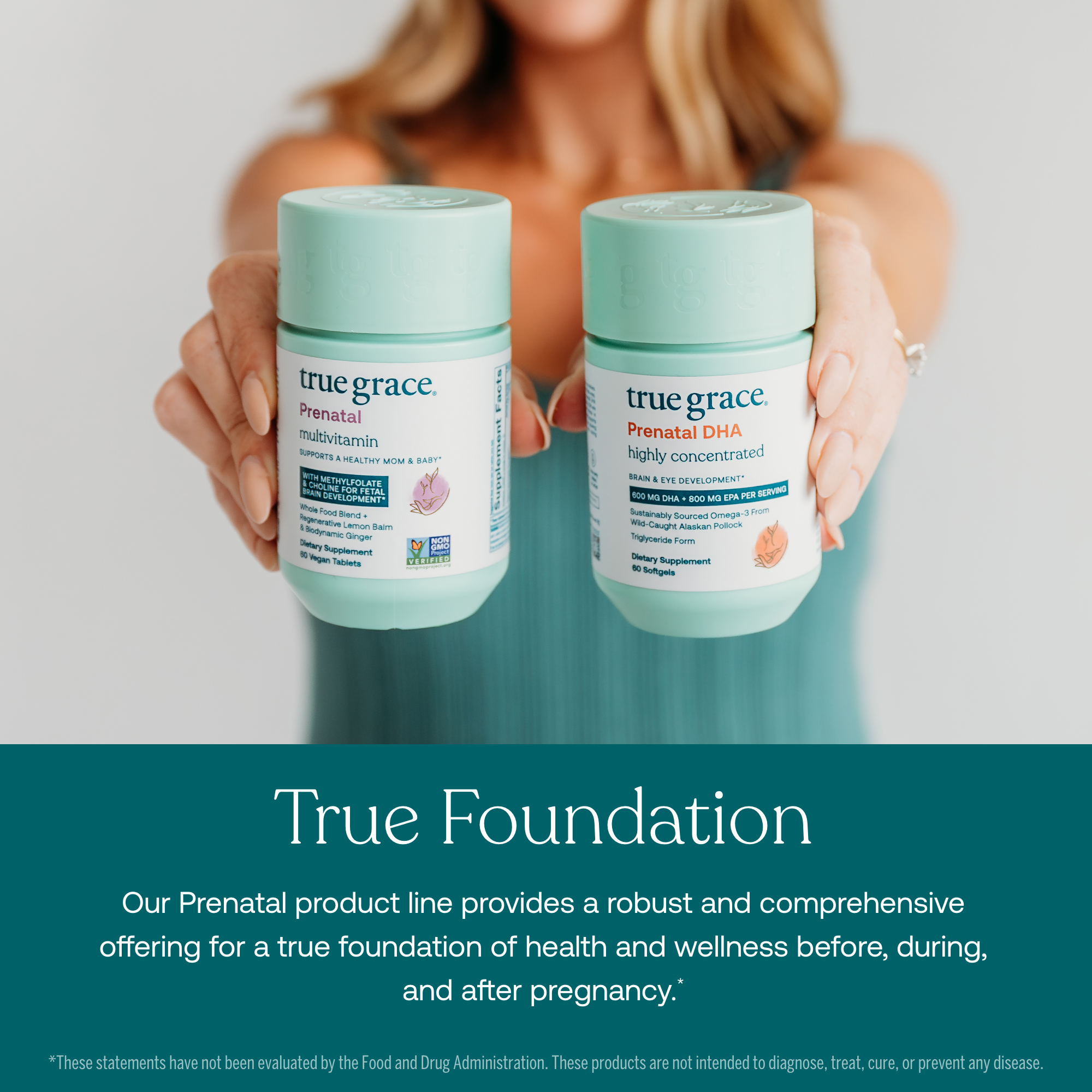 Our  Prenatal product line provides a robust and comprehensive offering for a true foundation of health and wellness before, during, and after pregnancy.*