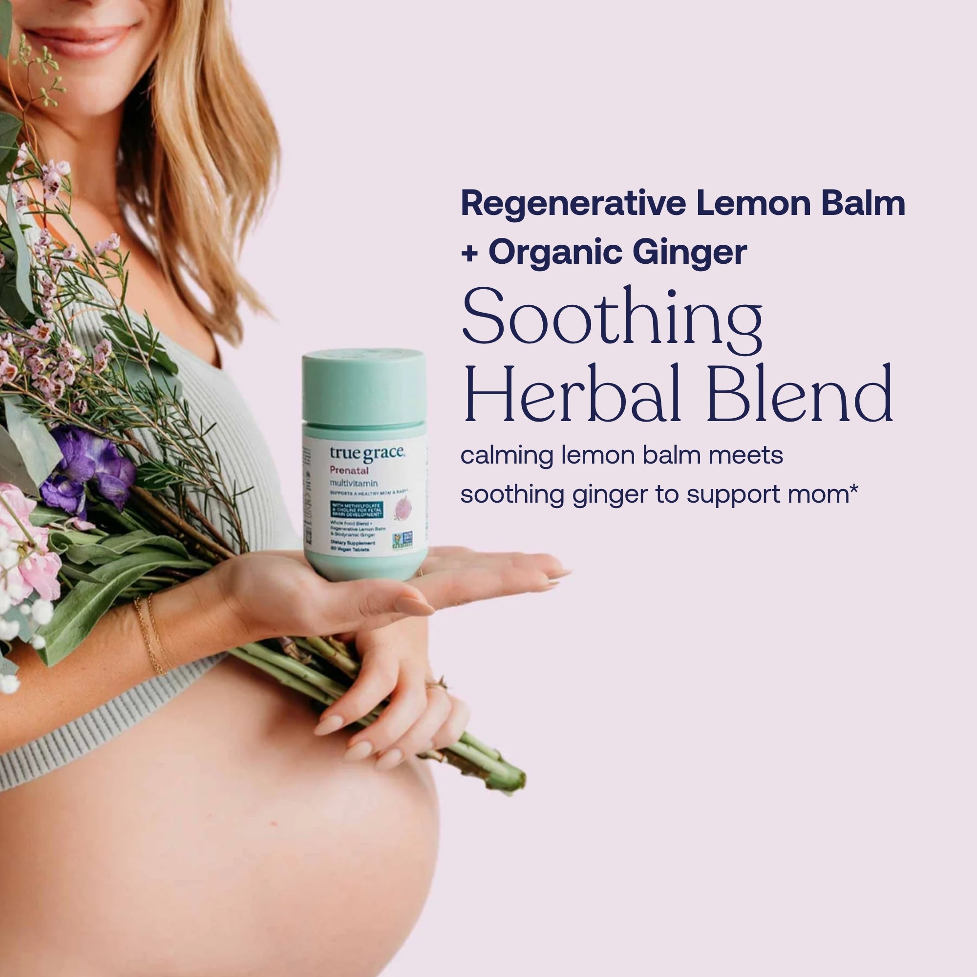 Pregnant woman holding a bottle of True Grace Prenatal Multivitamin product with text about the soothing herbal blend and regenerative lemon balm and organic ginger.