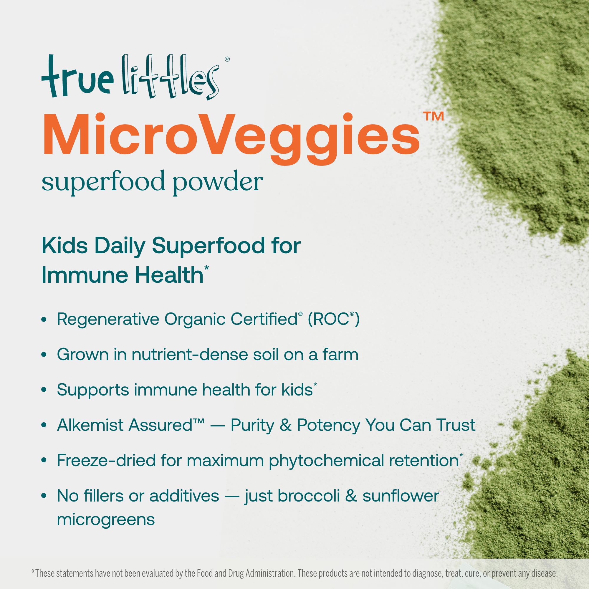 True Grace True Little Microveggies superfood powder are Kids Daily Superfood for Immune Health*

- Regenerative Organic Certified (ROC)
- Grown in nutrient-dense soil on a farm
- Supports immune health for kids*
- Alkemist Assured -- Purity & Potency You Can Trust
- Freeze-dried for maximum phytochemical retention*
- No filters or additives -- just broccoli & sunflower microgreens